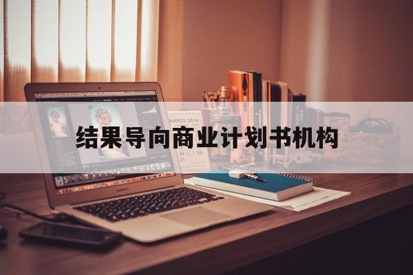 贺州市结果导向商业计划书机构(从商业计划书到上市后管理)